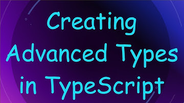 Creating Advanced Types in TypeScript