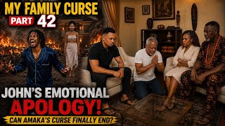 My Family Curse Part 42 || John's Emotional Apology! Can Amaka's Curse Finally End?