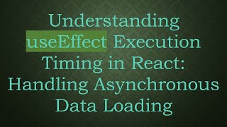 Understanding useEffect Execution Timing in React: Handling Asynchronous Data Loading