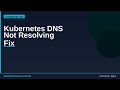 Kubernetes DNS Not Resolving - Fix CoreDNS Fast