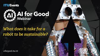 Sustainable robots: What does it take for a robot to be sustainable | AI for Good Webinar