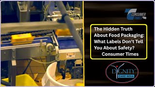 The Hidden Truth About Food Packaging: What Labels Don't Tell You About Safety? Consumer Times
