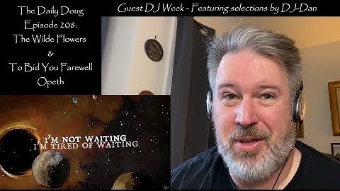 Opeth Double-Song Episode: The Wilde Flowers & To Bid You Farewell | The Daily Doug (Episode 208)