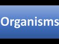 How to Pronounce Organisms