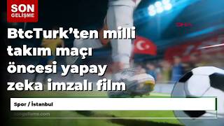 Btcturkten Milli Takım Maçı Öncesi Yapay Zeka Imzalı Film