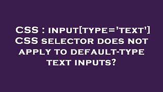 CSS : input[type='text'] CSS selector does not apply to default-type text inputs?
