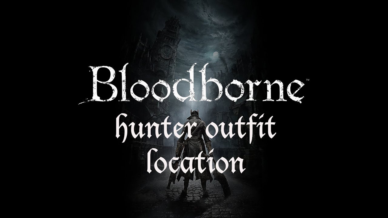 Bloodborne Hunter Outfit Location YouTube