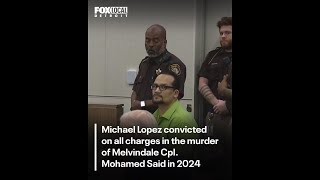 Michael Lopez GUILTY of Melvindale Cpl. Mohamed Said's murder