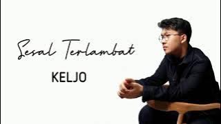 KELJO - SESAL TERLAMBAT (Lirik)