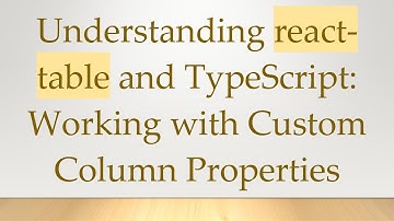Understanding react-table and TypeScript: Working with Custom Column Properties