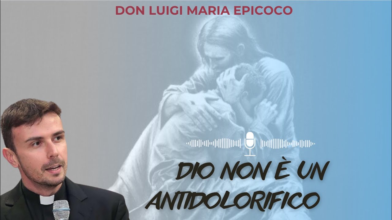 Dio non è un antidolorifico. Don Luigi Maria Epicoco - YouTube