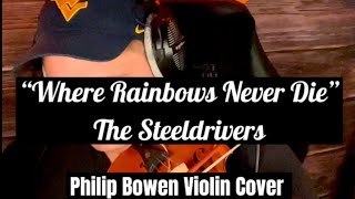 Video thumbnail of ""Where Rainbows Never Die" - The Steeldrivers - Fiddle Cover by Philip Bowen"