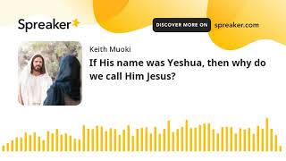 If His name was Yeshua, then why do we call Him Jesus?