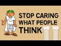 Stop Caring What People Think | The Stoic Way