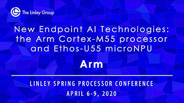 Arm: New Endpoint AI Technologies: the Arm Cortex-M55 processor and Ethos-U55 microNPU