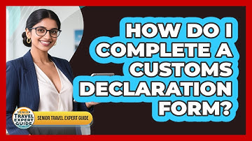 How Do I Complete A Customs Declaration Form?