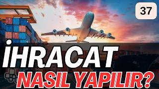Konu 37 İhracat Nasıl Yapılır?