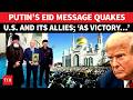 Putin’s Eid Message Sends Chill Through US & Allies: ‘Victory…’ Sparks Global Alarm | Watch