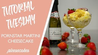 Tutorial Tuesday - Pornstar Martini Cheesecake