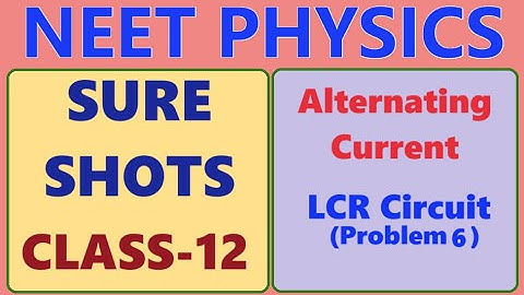 NEET PHYSICS // CLASS 12 // ALTERNATING CURRENT // LCR CIRCUIT PROBLEM 6 // NEET SURE SHOTS
