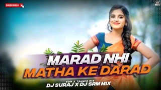 Marad Nahi Matha Ke Darad || Nagpuri Dj Remix || Edm Trance Mix || Dj Suraj X Srm Mix 