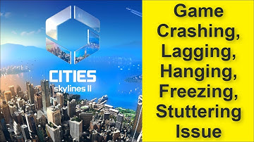 How to Fix Cities: Skylines II Game Crashing, Lagging, Hanging, Freezing, Stuttering Issue 2025