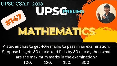 A student has to get 40% marks to pass in an examination. UPSC CSAT Previous Exam paper.