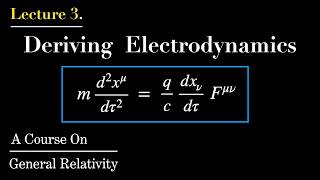 Lecture 3. Special Relativity : Deriving Classical Electrodynamics | A Course On General Relativity