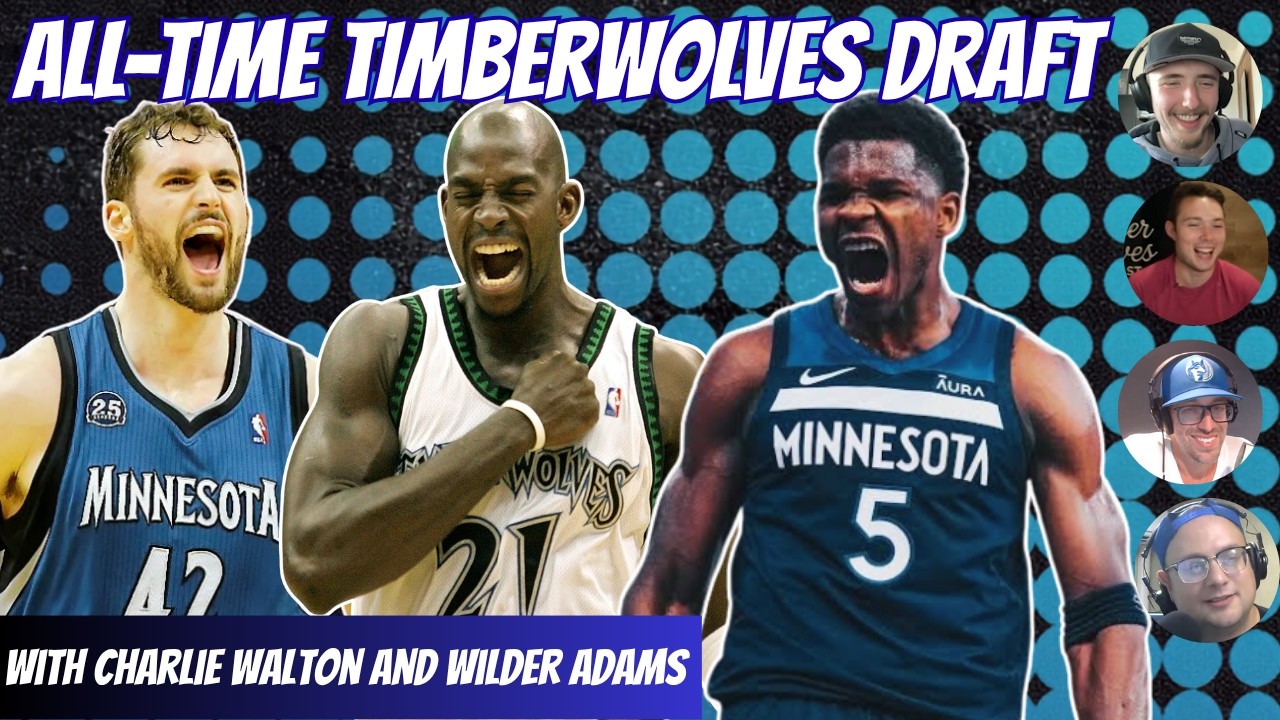 All-Time Timberwolves Draft W/ Charlie Walton and Wilder Adams