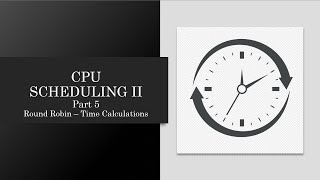 CPU Scheduling II - Part 5 - Round Robin -Calculation of Waiting and Turnaround Time based on Part 4