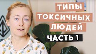 ТИПЫ ТОКСИЧНЫХ ЛЮДЕЙ И ЧТО С НИМИ ДЕЛАТЬ (ЧАСТЬ 1)