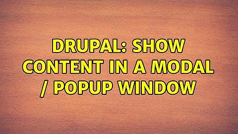 Drupal: show content in a modal / popup window