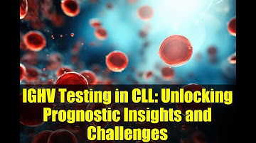 IGHV Testing in CLL: Unlocking Prognostic Insights and Challenges