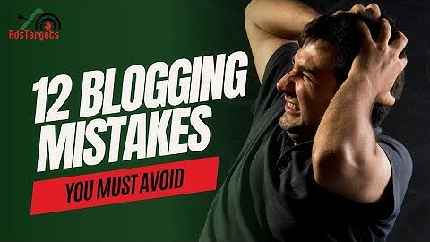 12 Blogging mistakes you must avoid; 7-12