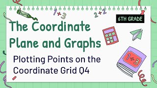 Plotting Points on the Coordinate Grid Q4 - 6th Grade