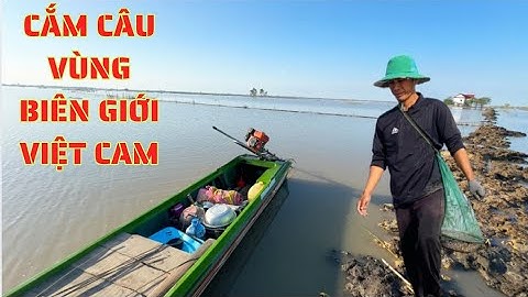 TẬP.152.cắm câu vùng biên giới (việt-cam) mùa nước rút lên toàn hàng khủng