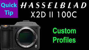 Hasselblad X2D II "Quick Tip": Custom Profiles Setup