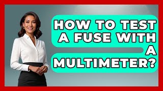 How To Test A Fuse With A Multimeter? - Boat Life Masters
