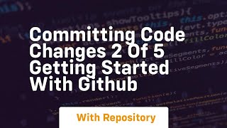 Committing code changes 2 of 5 getting started with github
