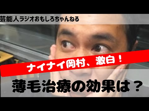 ナインティナイン岡村、ハゲ疑惑？！薄毛治療の効果を激白♪笑　芸能人ラジオ おもしろチャンネル