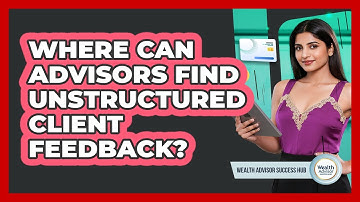 Where Can Advisors Find Unstructured Client Feedback?