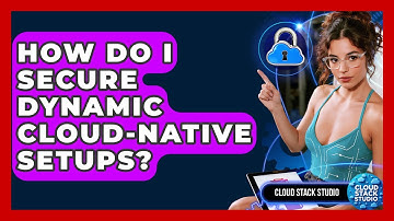 How Do I Secure Dynamic Cloud-native Setups? - Cloud Stack Studio