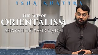 The End of Orientalism | Isha Khatira | Shaykh Dr. Yasir Qadhi