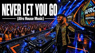 NEVER LET YOU GO -Afro House Mix 🔥 Feel The Energy