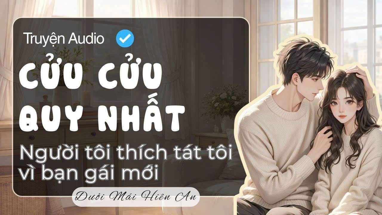 Truyện Audio - Cửu Cửu Quy Nhất - Sau Muôn Nẻo Vẫn Là Anh - Dưới Mái Hiên An