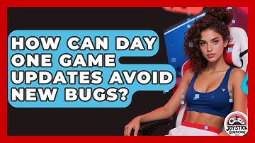 How Can Day One Game Updates Avoid New Bugs? - Joystick Generations