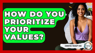 How Do You Prioritize Your Values? - Cognitive Therapy Hub