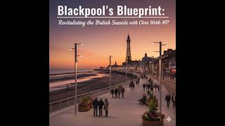 Blackpool’s Blueprint: Revitalising the British Seaside with Chris Webb MP