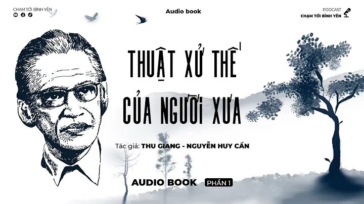 THUẬT XỬ THẾ CỦA NGƯỜI XƯA - Tác giả THU GIANG NGUYỄN HUY CẦN | Phần 1