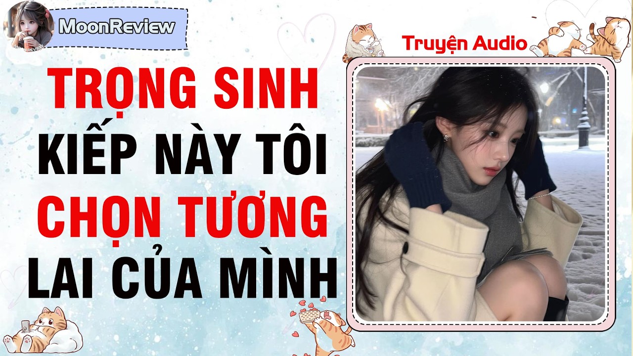 Nấu Ăn & Truyện Audio TRỌNG SINH: KIẾP NÀY TÔI CHỌN TƯƠNG LAI CỦA MÌNH | Moonreview